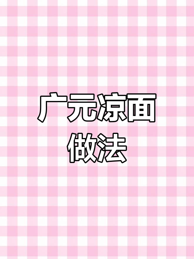 广元凉面与辣椒油制作秘籍,夏日必备美味