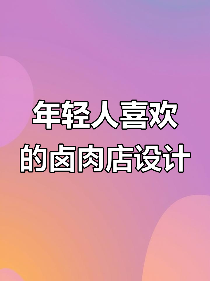 卤肉店如何设计才能吸引年轻人?这些元素必不可少