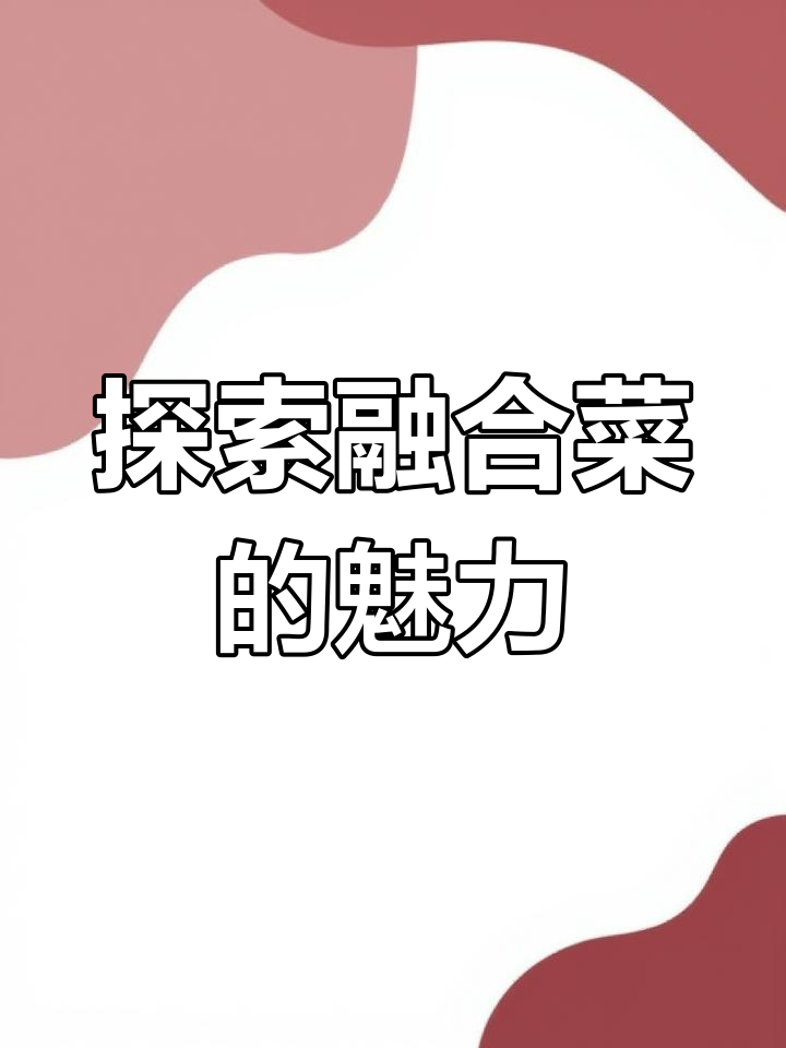融合菜:多种口味碰撞,打造独特美食体验