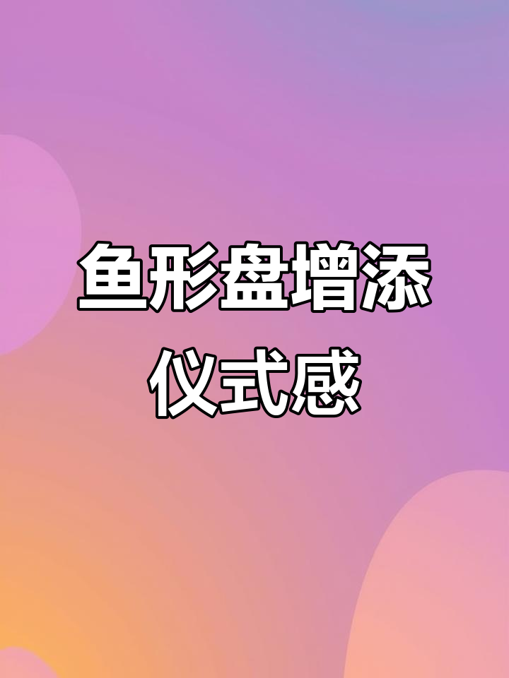 鱼形盘让餐桌更添节日气氛,十种造型轻松搭配各种菜肴