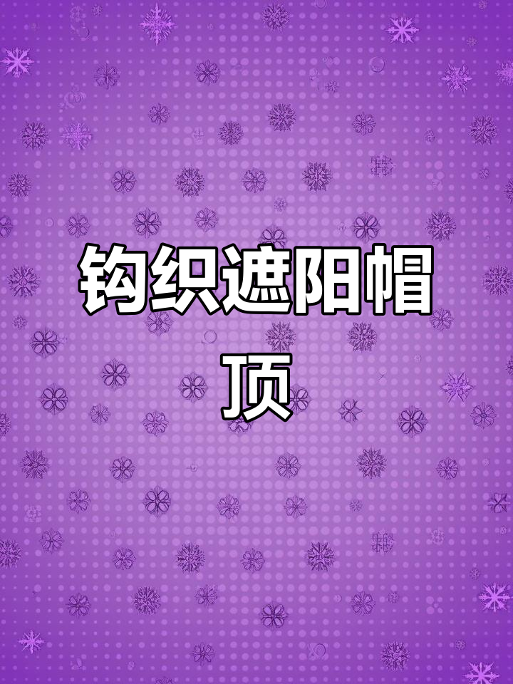 钩针编织遮阳帽教程:轻松学会第七圈加针技巧