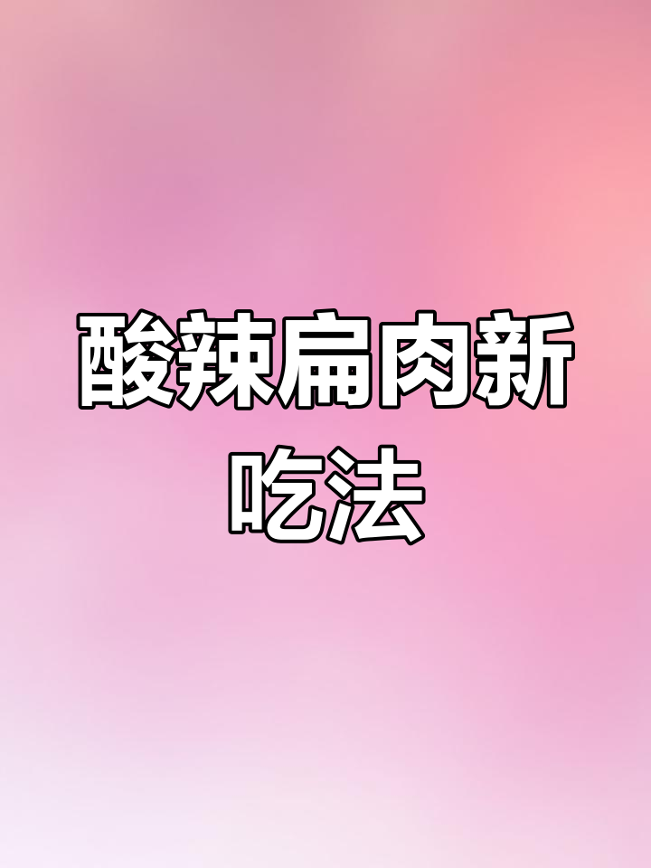 扁肉新做法,酸辣开胃,绝对让你停不下来!