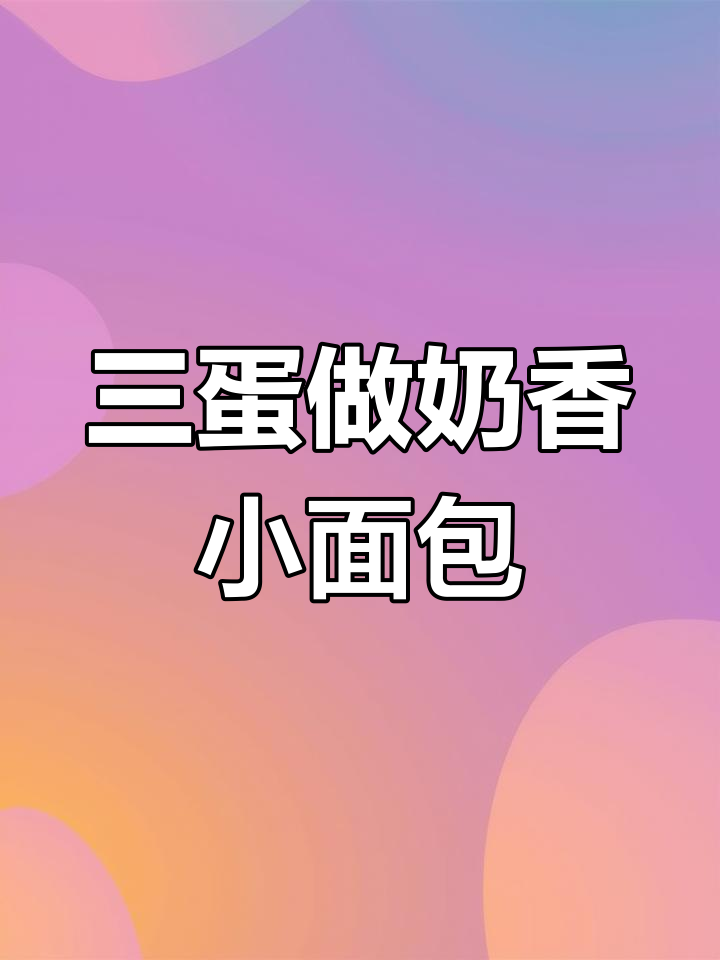 只需三个鸡蛋,轻松做出奶香松软小面包!