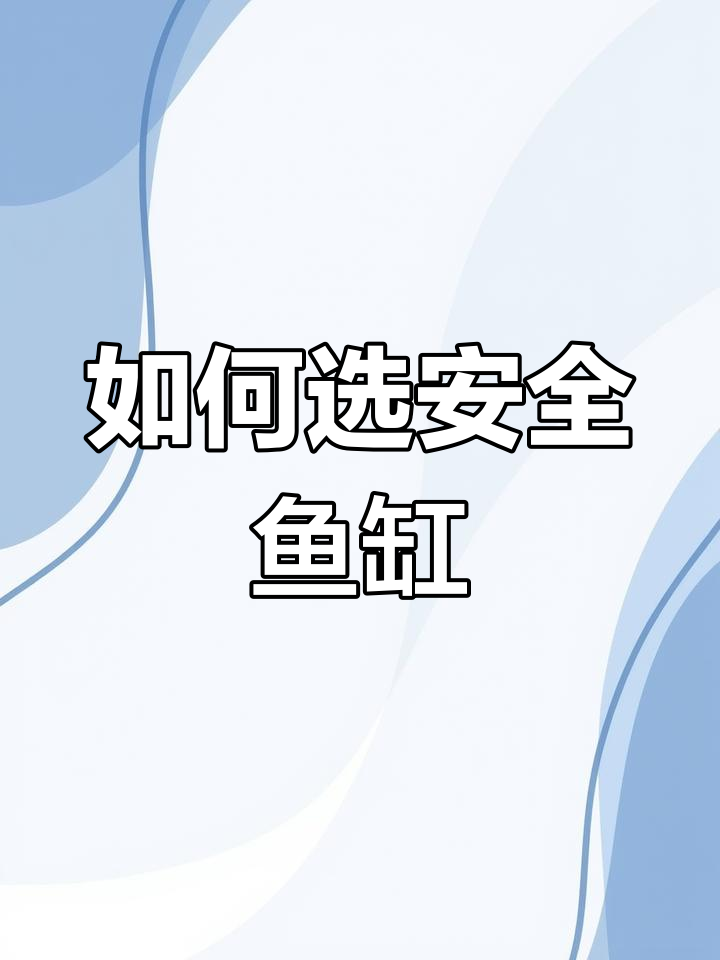 鱼缸玻璃选择全攻略,安全使用要点