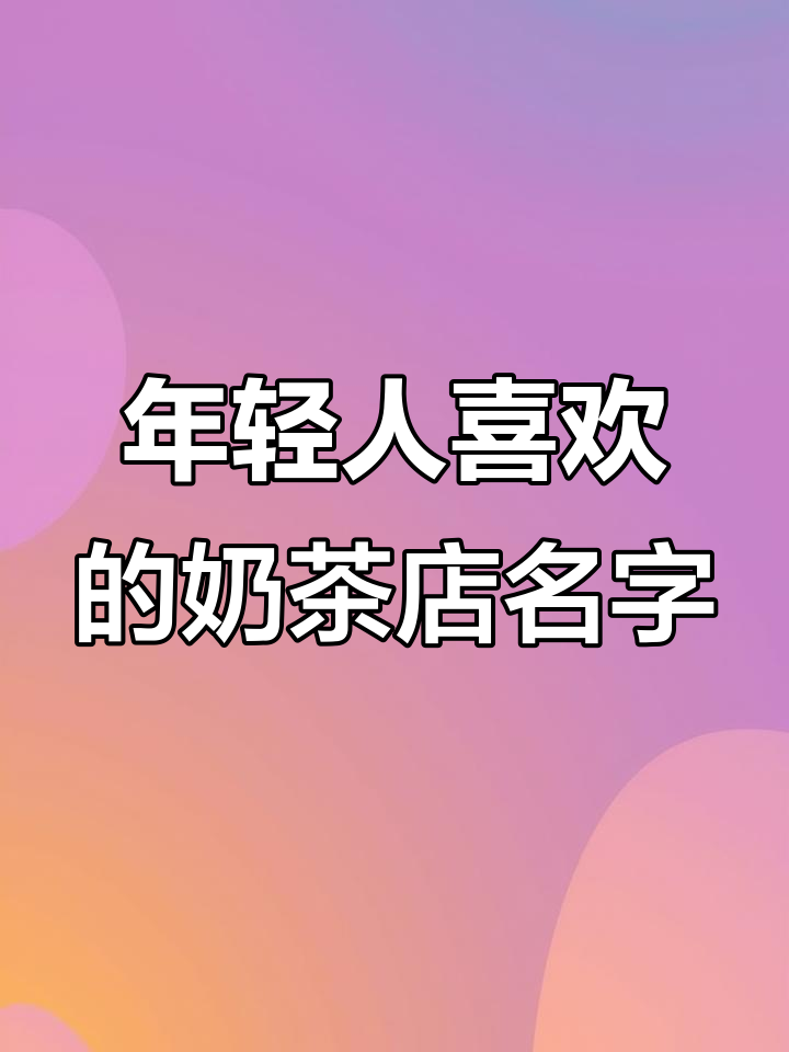 奶茶店起名,让年轻人爱不释手!