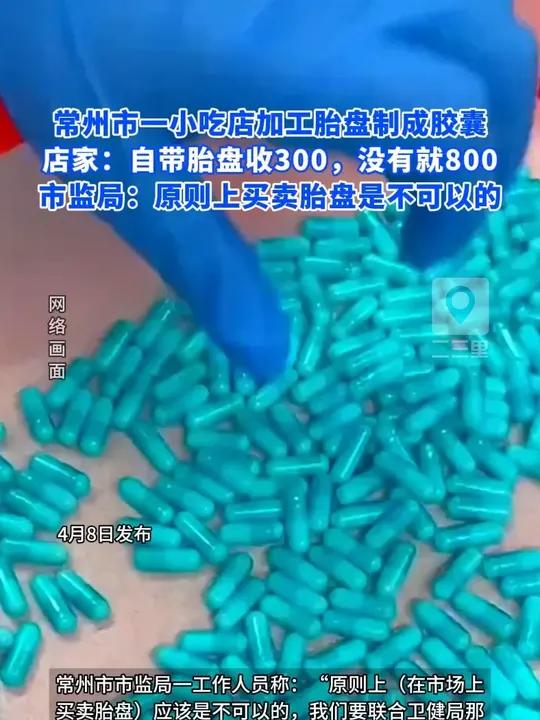小吃店加工胎盘制成胶囊,市监局:原则上买卖胎盘是不可以的 4月6日,网传常州市中医院附近一