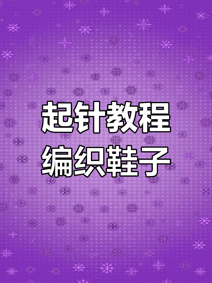 手工毛线拖鞋起针技巧,轻松学会钩鞋垫与后跟连接
