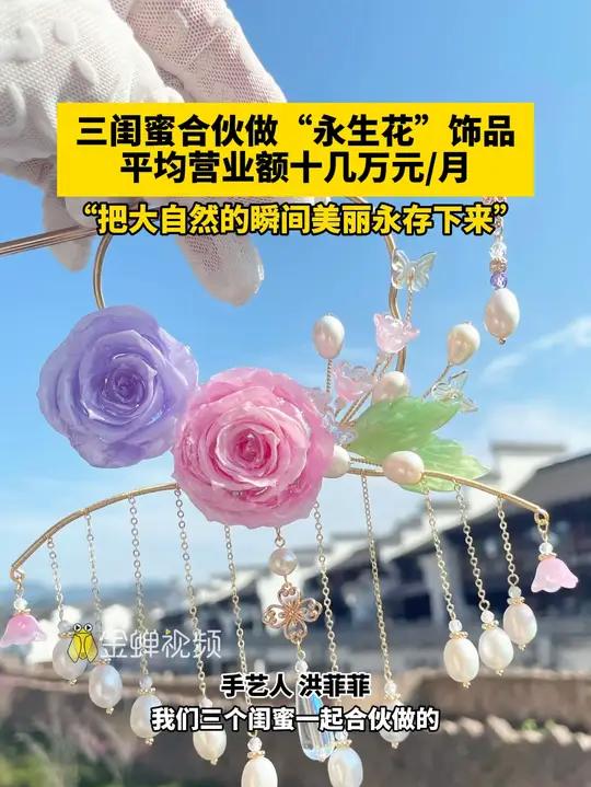 三闺蜜合伙做“永生花”饰品,平均营业额十几万元/月。“把大自然的瞬间美丽永存下来” 永生花