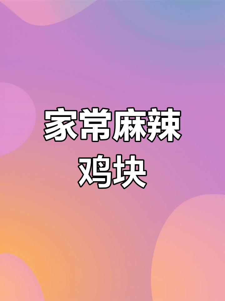 麻辣鸡块家常做法,简单又美味