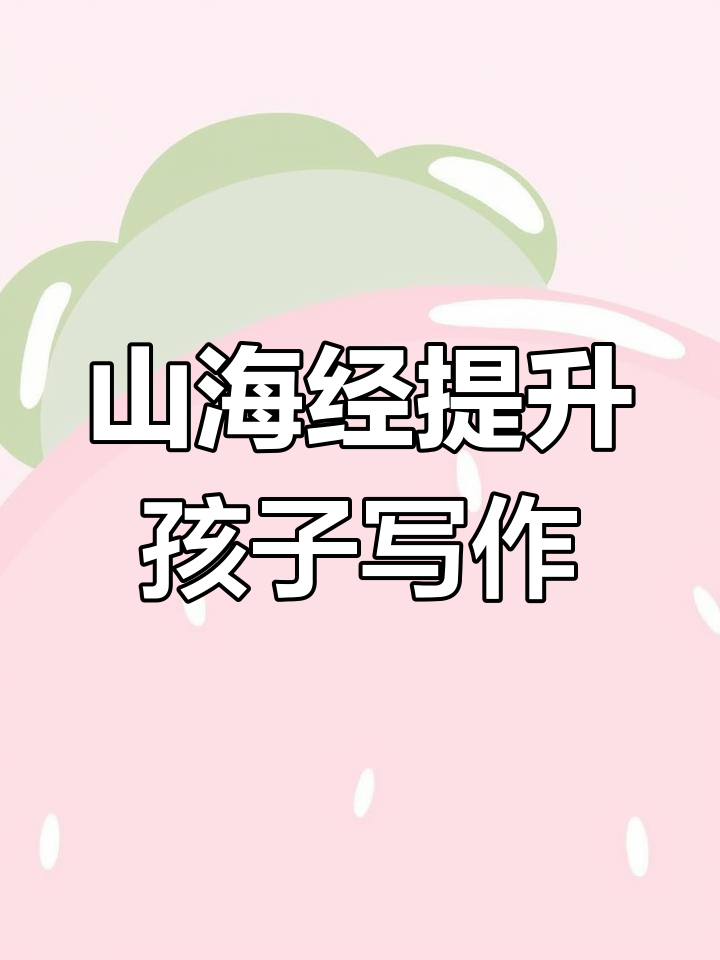 孩子作文枯燥?试试山海经,激发想象力与创造力