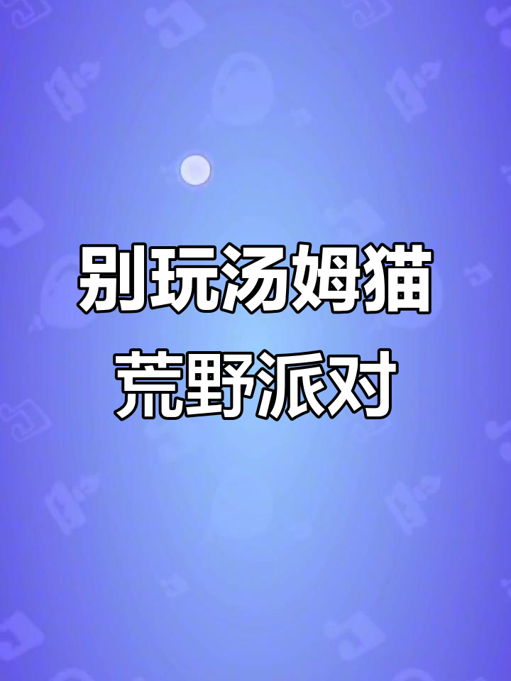 玩汤姆猫荒野派对?别碰它!