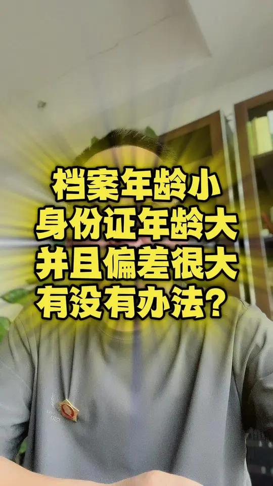 档案年龄小 身份证年龄大 并且偏差很大 有没有办法?