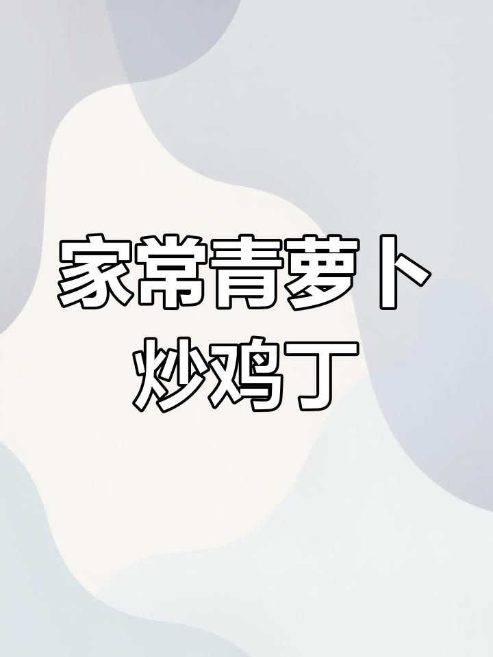 青萝卜鸡肉丁,家常下饭新做法