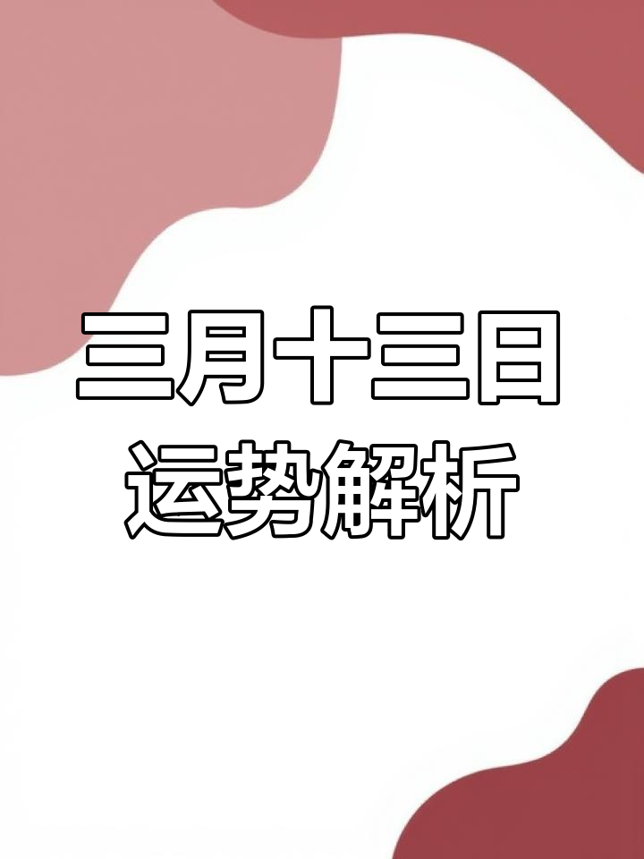 2025年3月13日老黄历解读:天官赐福,吉星高照