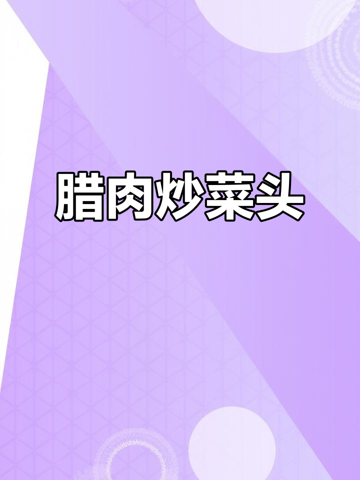 腊肉炒菜头,家常味十足!教你如何做更美味