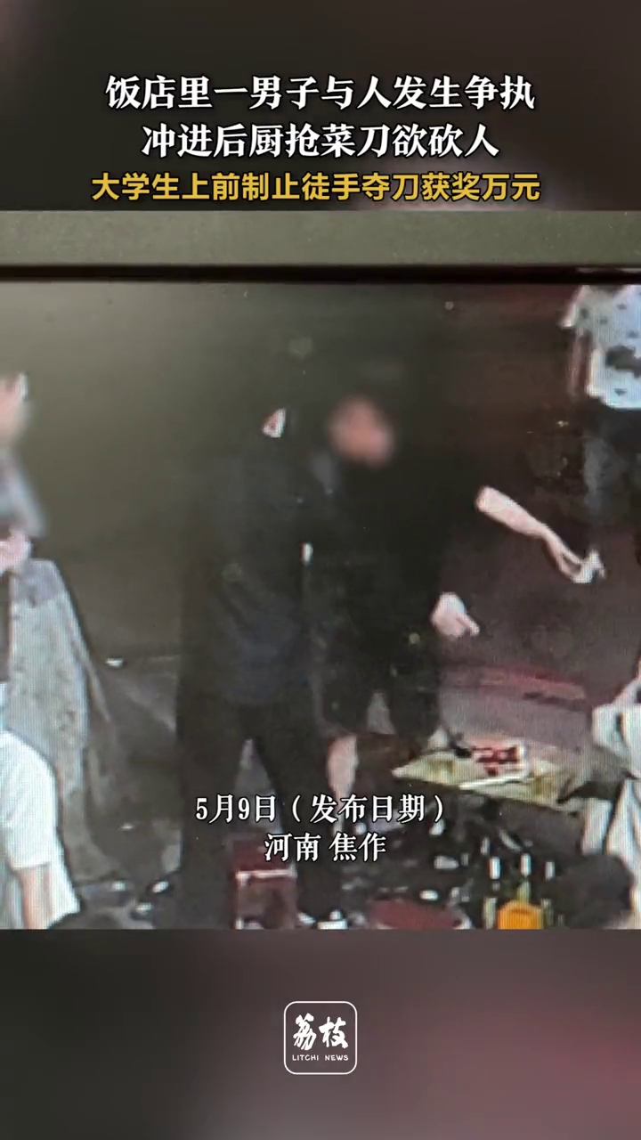 男子与人发生争执,冲进后厨抢菜刀欲砍人,大学生制止获奖万元