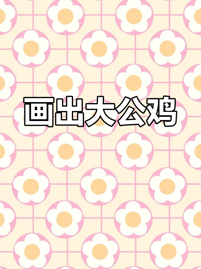大公鸡来啦,和小朋友们一起画小鸡仔的爸爸