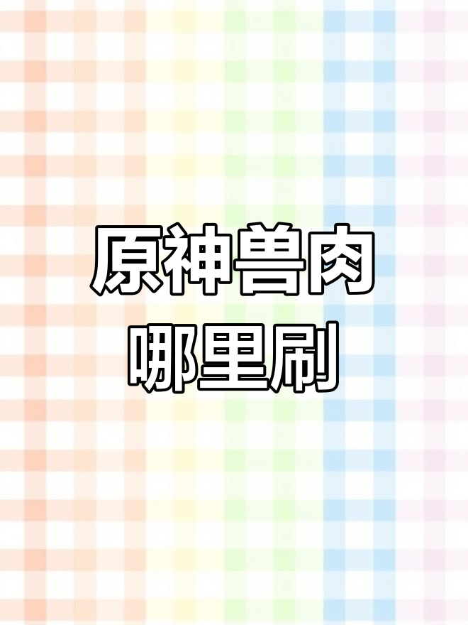 原神兽肉刷取地点大揭秘,快速获取方法!