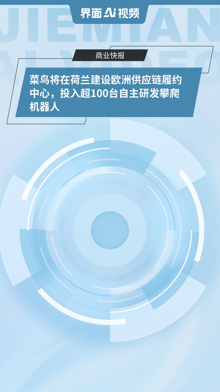 菜鸟将在荷兰建设欧洲供应链履约中心，投入超100台自主研发攀爬机器人