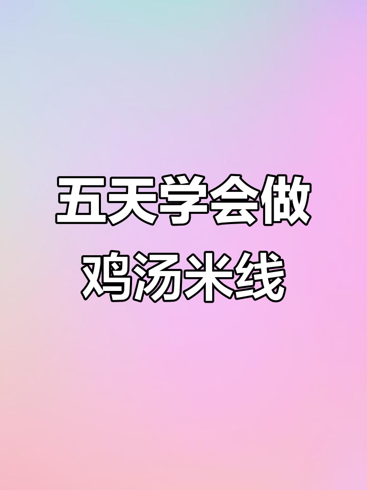 鸡汤米线制作全攻略,五到七天轻松开店