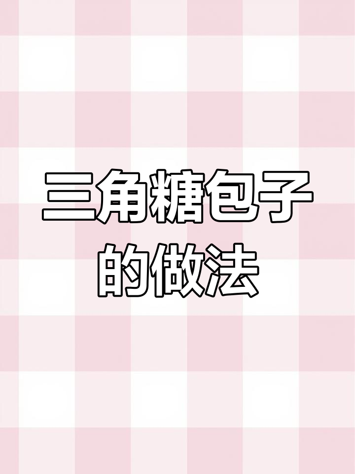 三角糖包子制作技巧:从面团到捏法的全攻略