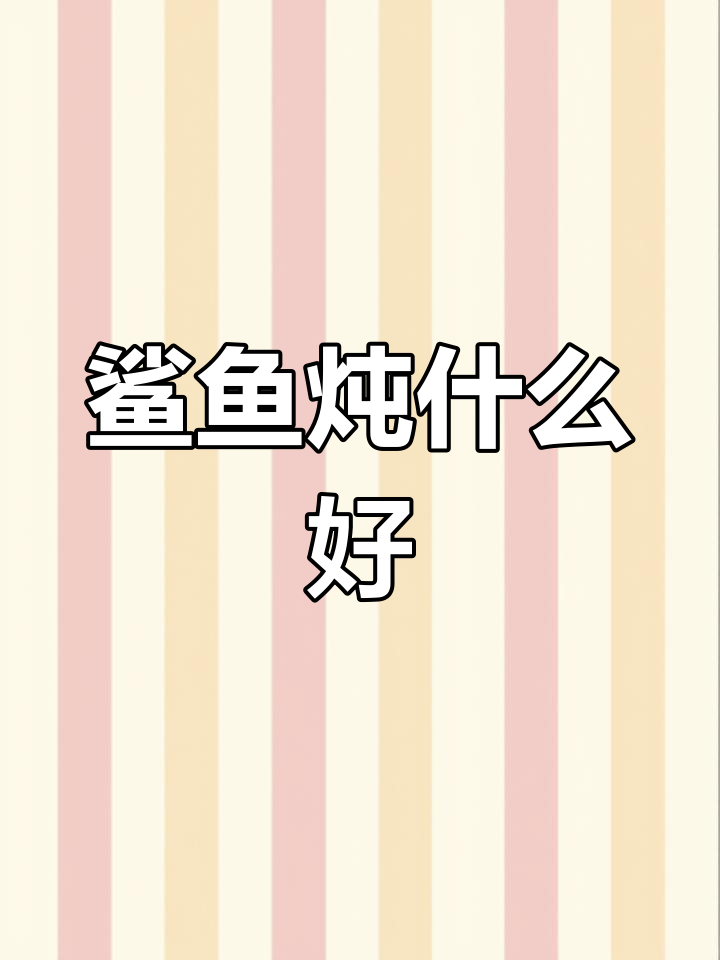鲨鱼煲汤的最佳搭配