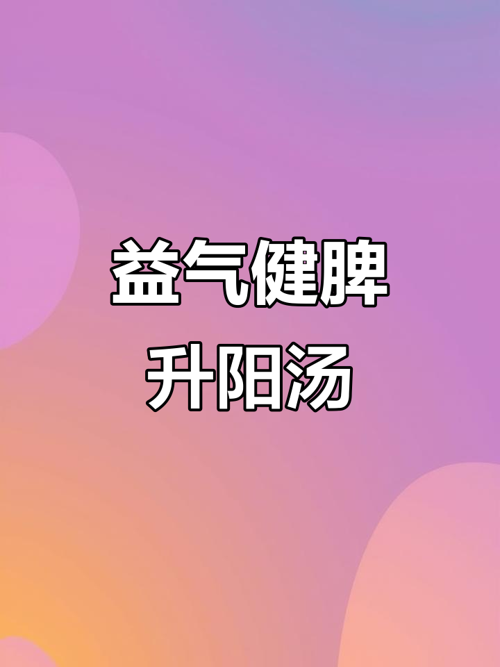 升阳益胃汤：补脾胃、祛湿邪，主治气虚体倦