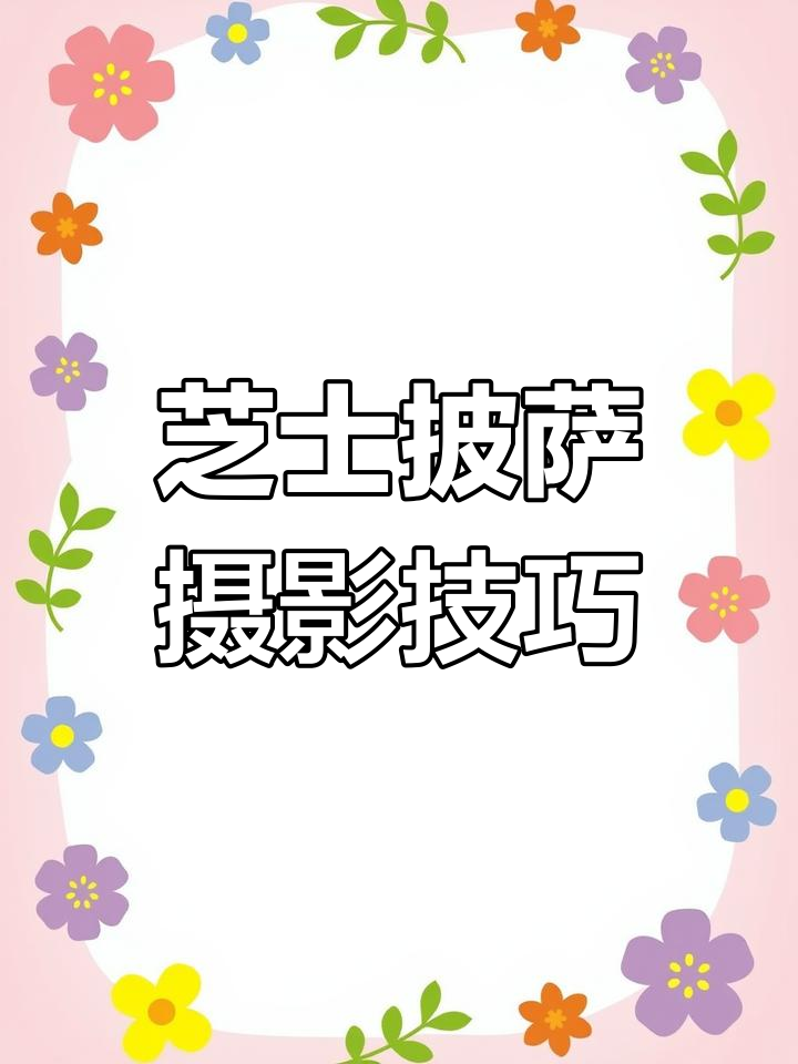 芝士披萨拍摄技巧大揭秘,轻松掌握这些小细节