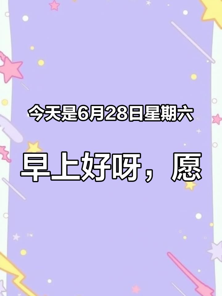 今天是6月28日星期六,早上好呀,愿晨光带给你,一整天的健康与活力,让平安时刻围绕在你左右