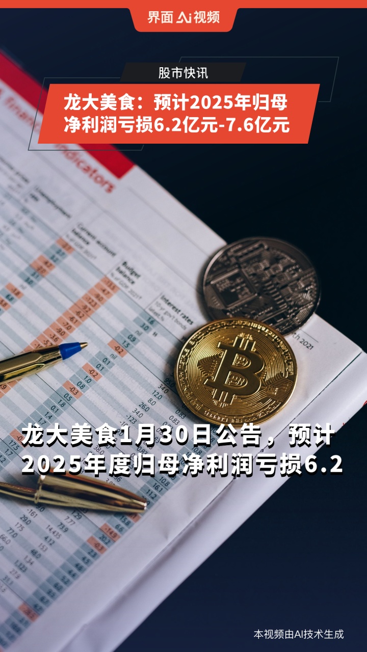 龙大美食：预计2025年归母净利润亏损6.2亿元-7.6亿元