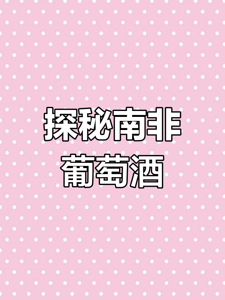 南非葡萄酒的独特魅力:匹诺塔吉与气候优势