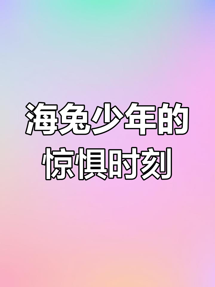 纤弱海兔少年与美人鱼的惊悚实验,我如何安抚受惊的囚犯