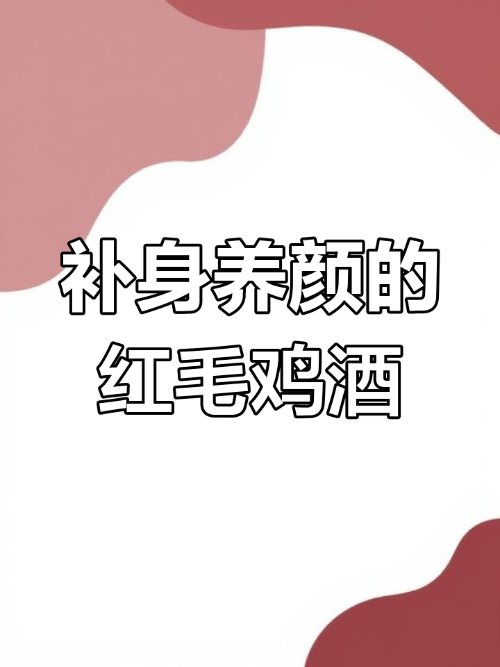 红毛鸡酒,女性美容与滋补的佳选