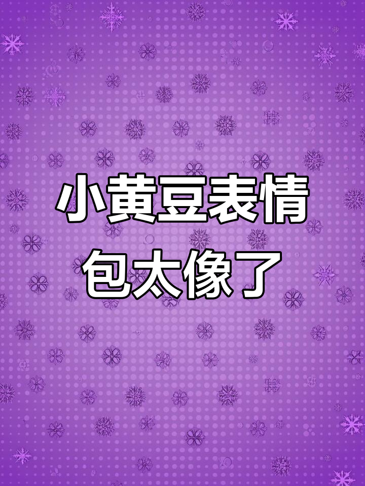 小黄豆的表情包火了，竟然和我家的小黄豆长得一模一样