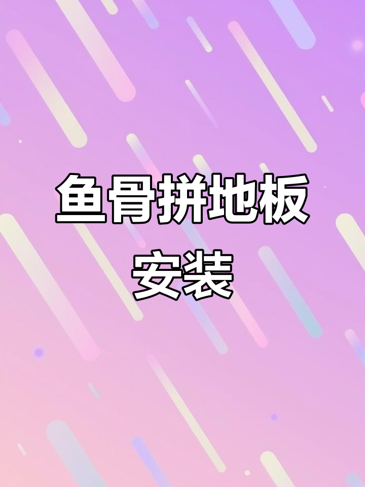 鱼骨拼地板密缝铺贴技巧,打造无缝效果