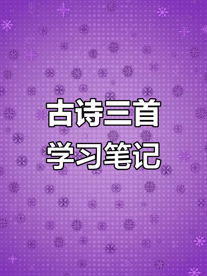 三上语文古诗三首课堂笔记,轻松掌握诗词精髓