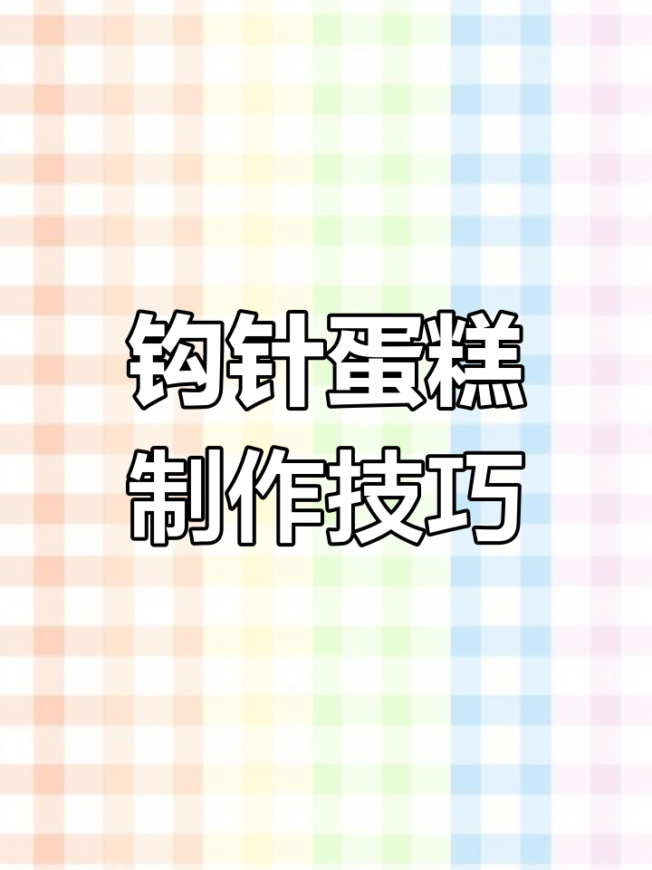 钩针蛋糕教程:如何勾出完美形状