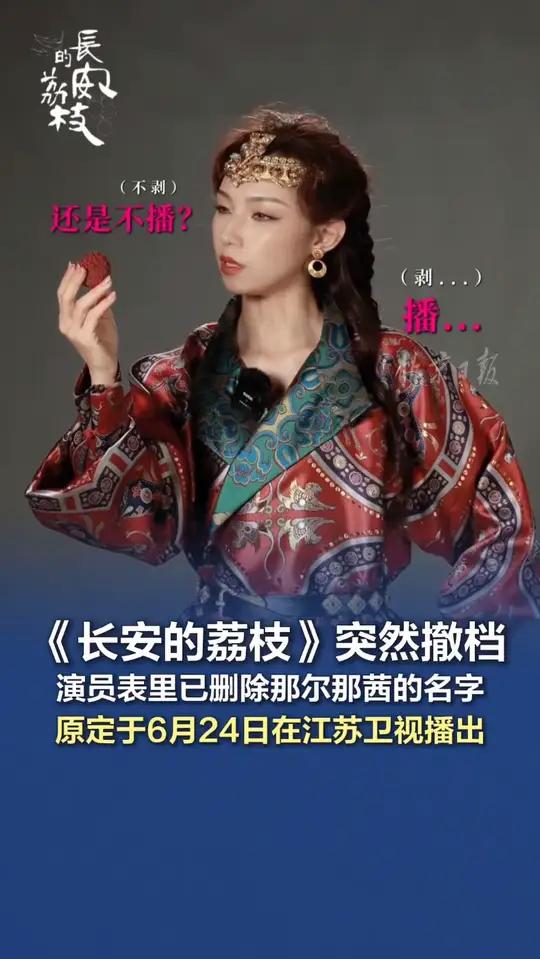 长安的荔枝突然撤档「长安的荔枝突然撤档!演员表里已删除那尔那茜」早在上周,江苏卫视曾官宣《