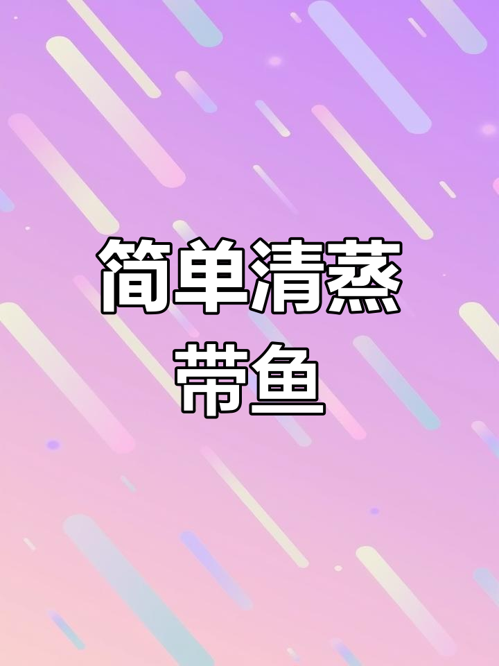 清蒸带鱼,鲜嫩多汁的完美做法