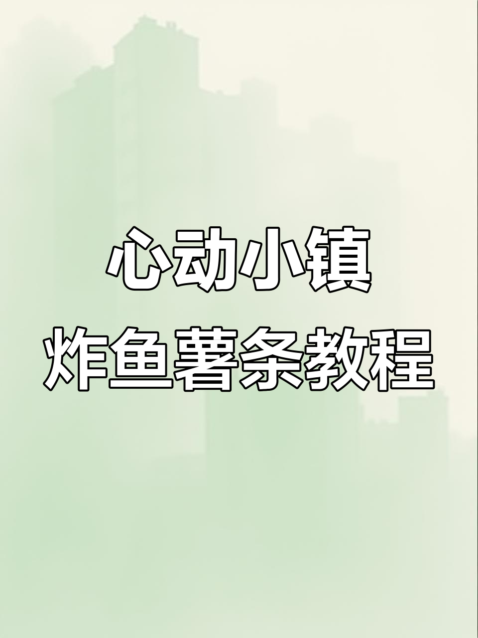 心动小镇炸鱼薯条制作秘籍,轻松掌握配方与技巧