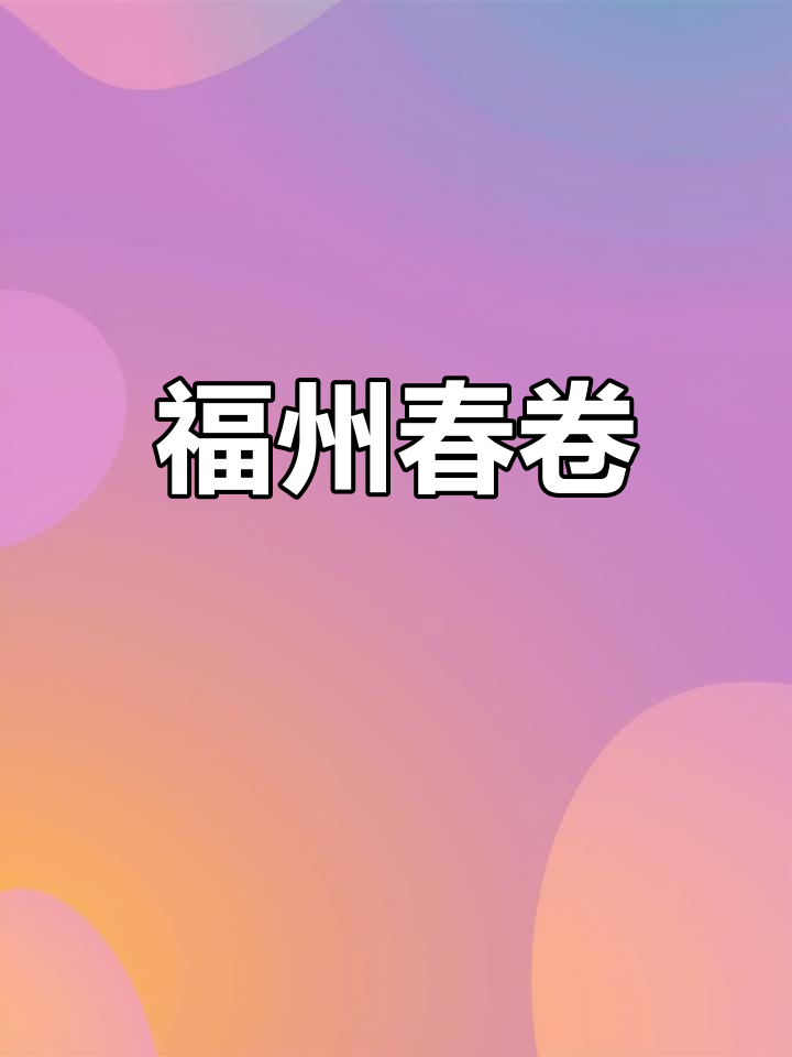 福州春卷,传统美味,内含多种蔬菜与肉末