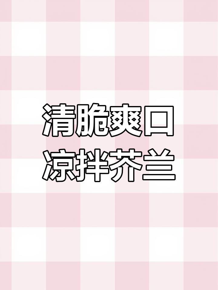 清爽脆嫩的凉拌芥兰丝,夏季必备开胃小菜