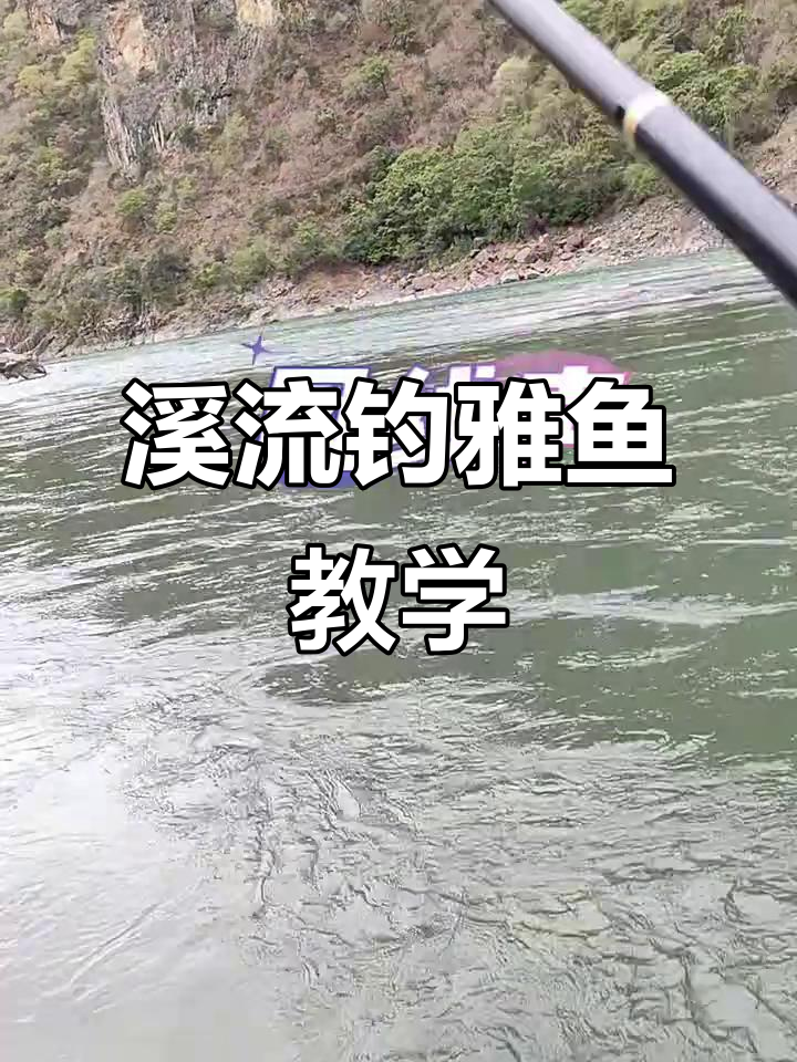 溪流钓雅鱼技巧大揭秘,走钓方式轻松上手