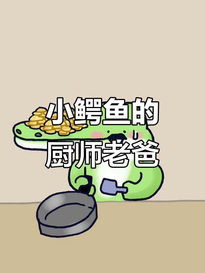 小鳄鱼爸爸炒菜超熟练,颠勺技艺惊艳全场