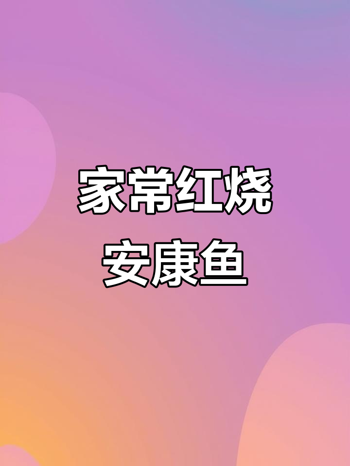 红烧安康鱼，家常美味轻松做