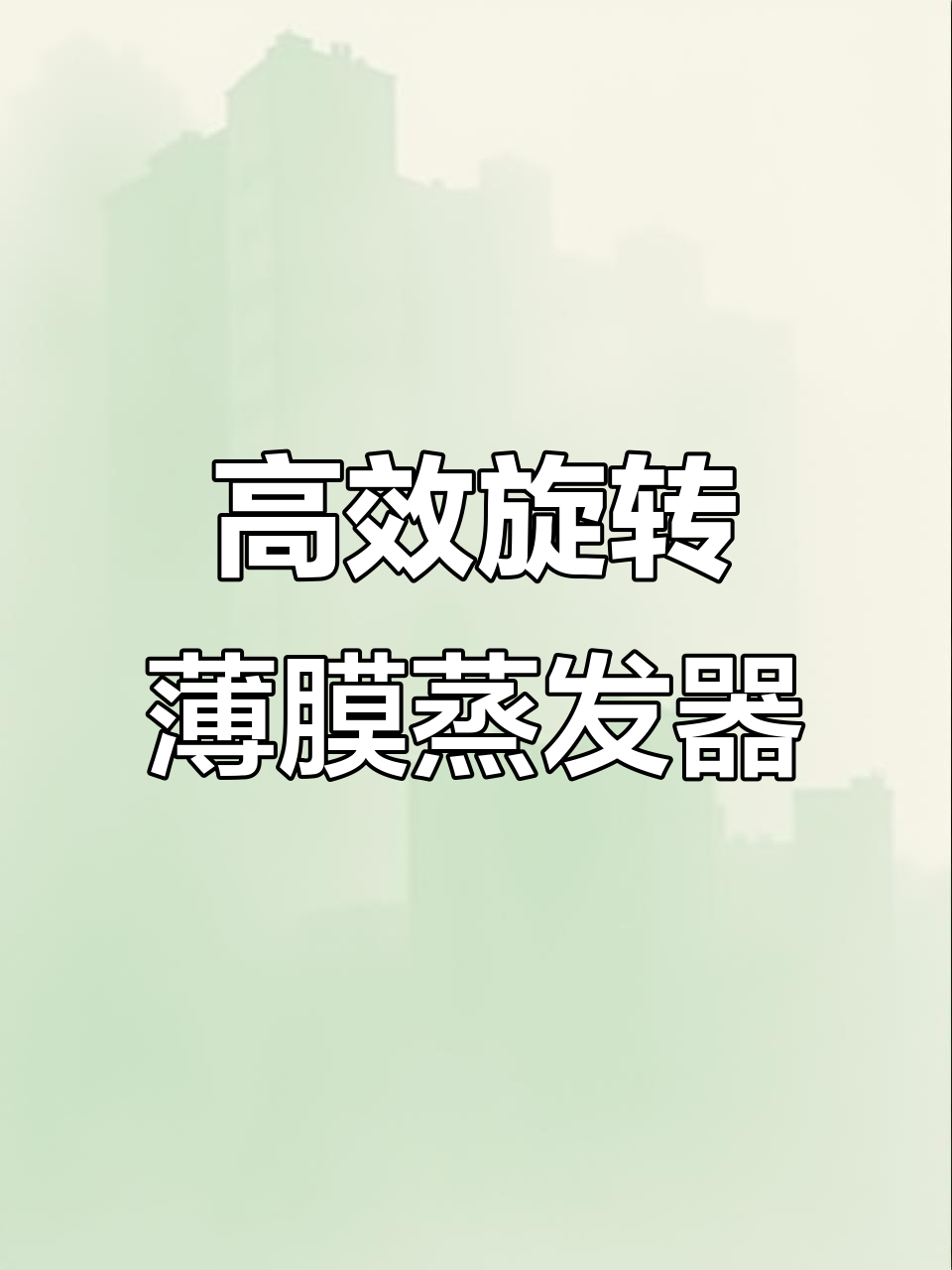 旋转薄膜蒸发器精准处理高粘物料,节能效果显著