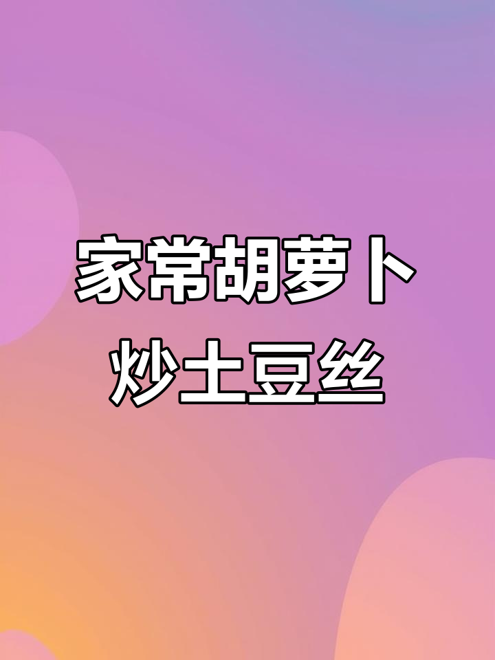 简单又营养的胡萝卜炒土豆丝，家常美味轻松做