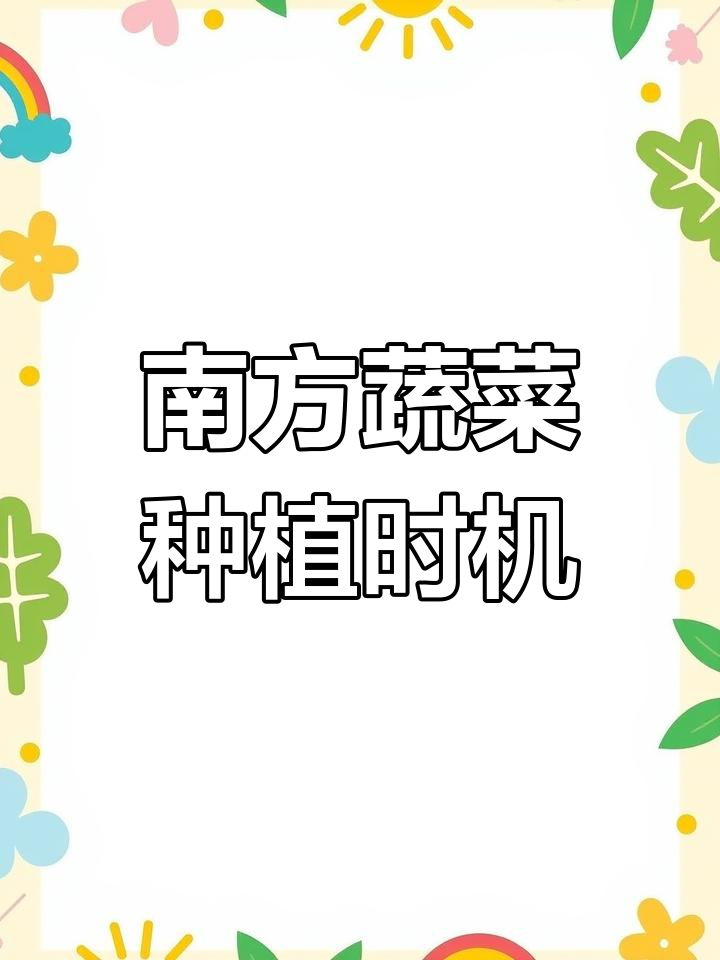 南方蔬菜种植全攻略:四季播种时间表
