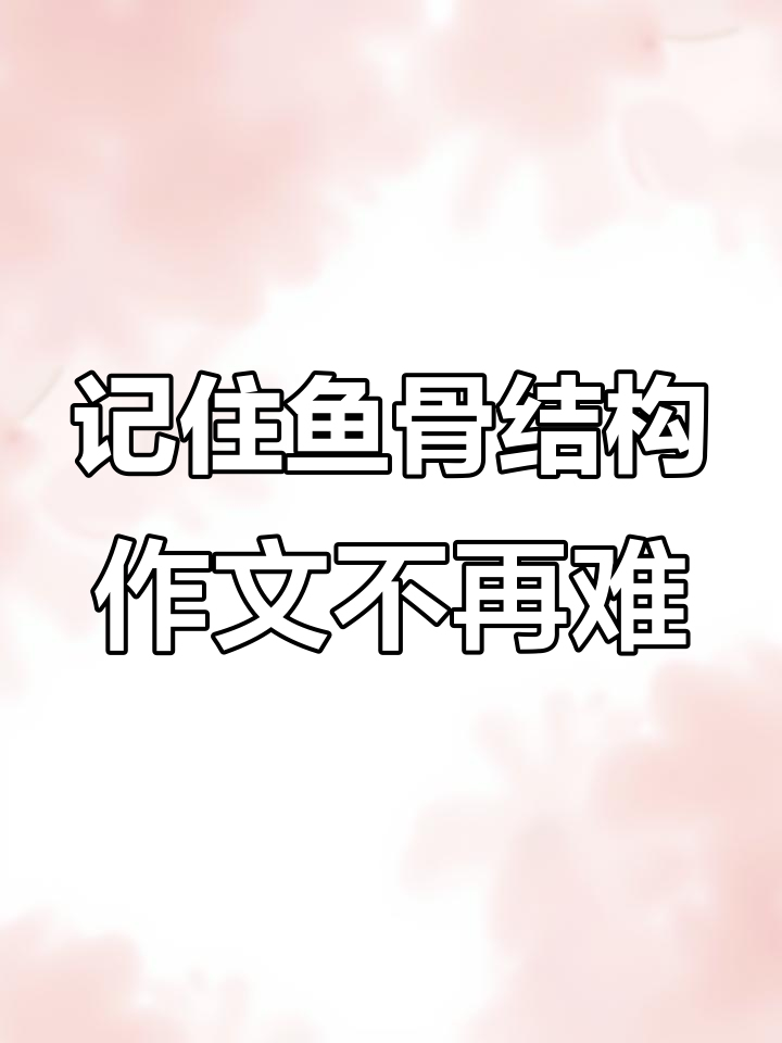 背范文不傻,掌握鱼骨结构让作文更轻松