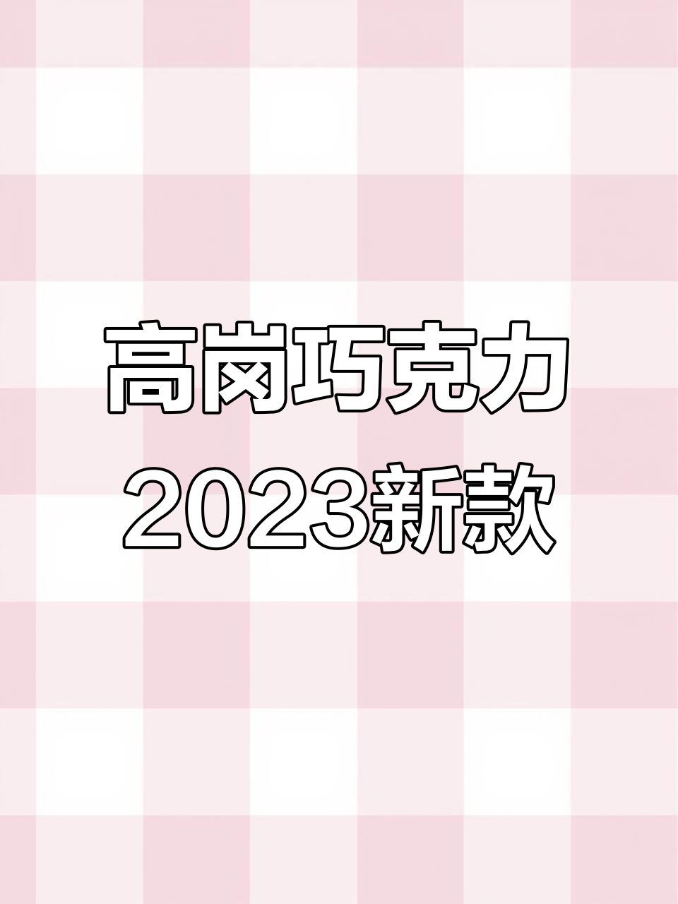 2023款高岗巧克力新品上市,今年首批美味来袭